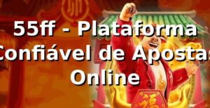 55ff - Plataforma Confiável de Apostas Online