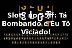 🔥 Slots no 55ff: Tá Bombando e Eu Tô Viciado!