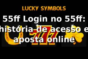 55ff Login no 55ff: história de acesso e aposta online 🎰